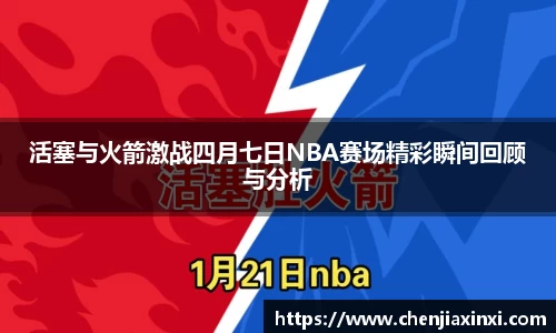 活塞与火箭激战四月七日NBA赛场精彩瞬间回顾与分析