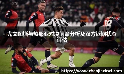 尤文图斯与热那亚对决前瞻分析及双方近期状态评估