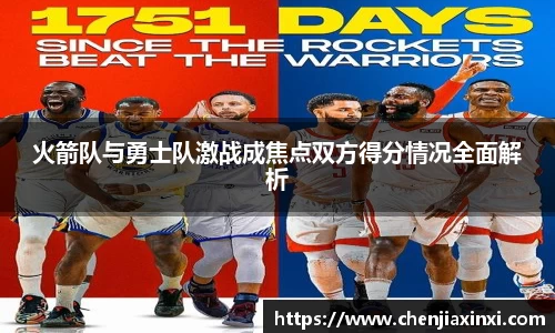 火箭队与勇士队激战成焦点双方得分情况全面解析